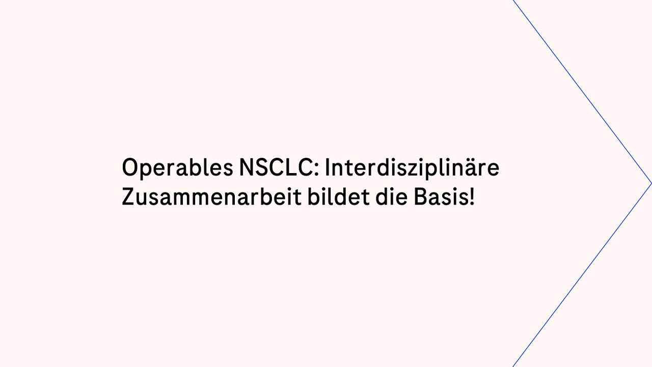 Operables NSCLC: Interdisziplinäre Zusammenarbeit bildet die Basis!
